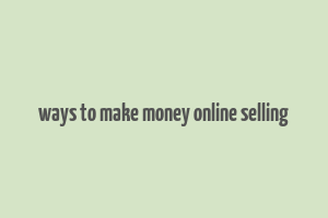 ways to make money online selling