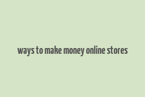 ways to make money online stores