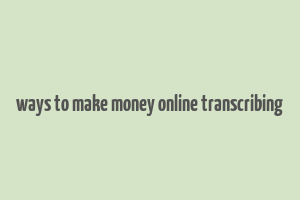 ways to make money online transcribing