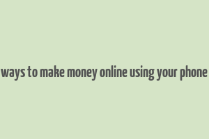 ways to make money online using your phone