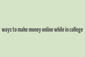 ways to make money online while in college