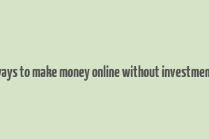 ways to make money online without investment