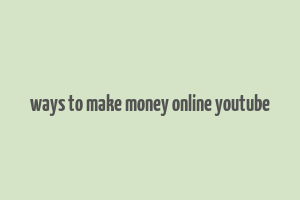 ways to make money online youtube