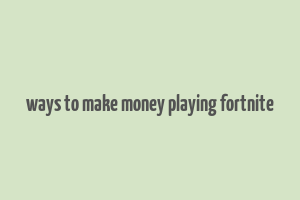 ways to make money playing fortnite