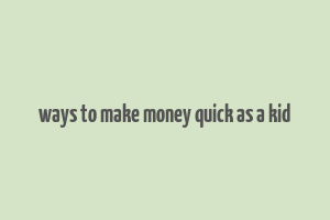 ways to make money quick as a kid