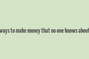 ways to make money that no one knows about