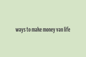 ways to make money van life