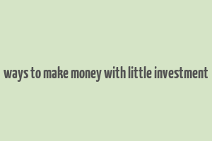 ways to make money with little investment