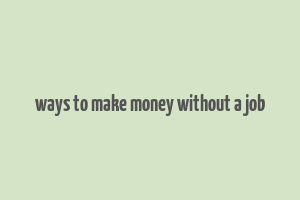 ways to make money without a job