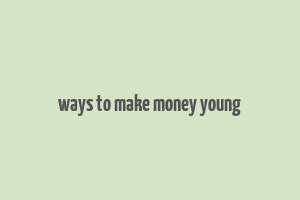 ways to make money young