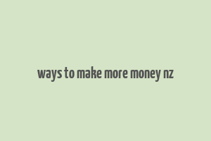 ways to make more money nz