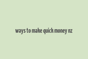 ways to make quick money nz