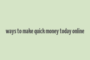 ways to make quick money today online