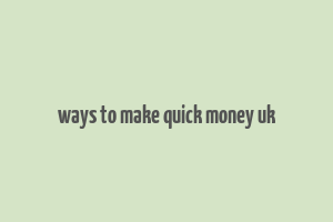 ways to make quick money uk