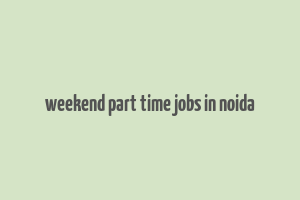 weekend part time jobs in noida