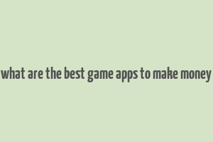 what are the best game apps to make money