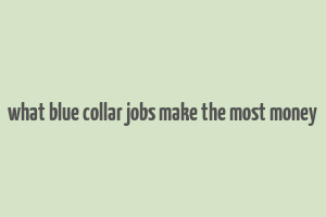 what blue collar jobs make the most money