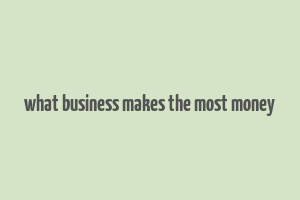 what business makes the most money