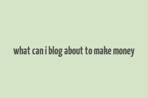 what can i blog about to make money