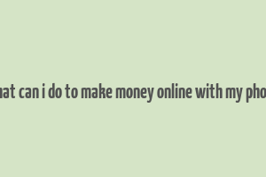 what can i do to make money online with my phone