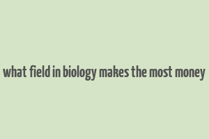 what field in biology makes the most money