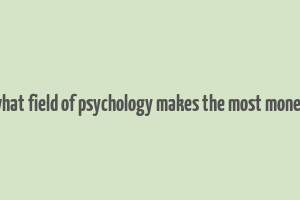 what field of psychology makes the most money