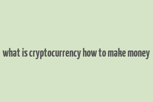 what is cryptocurrency how to make money