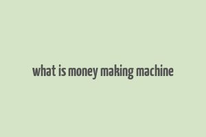 what is money making machine