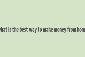 what is the best way to make money from home