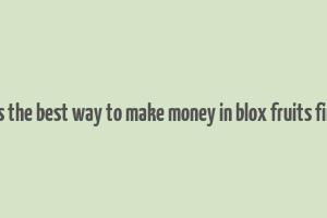 what is the best way to make money in blox fruits first sea