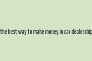 what is the best way to make money in car dealership tycoon