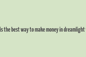 what is the best way to make money in dreamlight valley