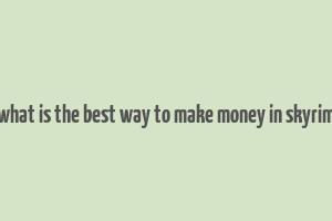 what is the best way to make money in skyrim