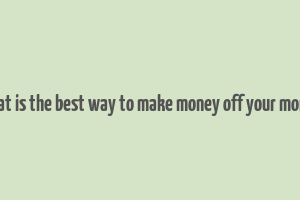 what is the best way to make money off your money