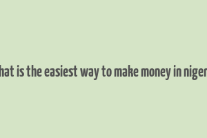 what is the easiest way to make money in nigeria