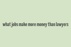 what jobs make more money than lawyers