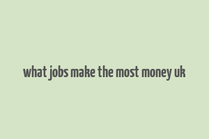 what jobs make the most money uk