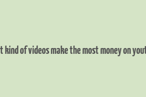 what kind of videos make the most money on youtube