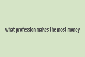 what profession makes the most money