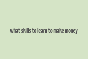 what skills to learn to make money