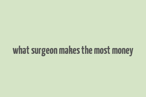 what surgeon makes the most money