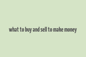 what to buy and sell to make money