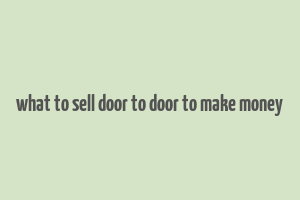 what to sell door to door to make money