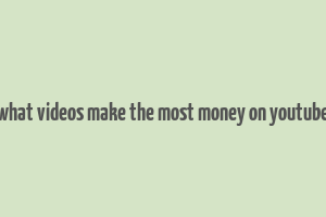 what videos make the most money on youtube