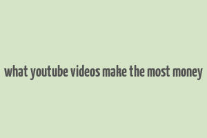 what youtube videos make the most money