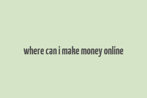 where can i make money online