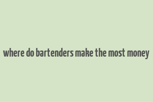 where do bartenders make the most money