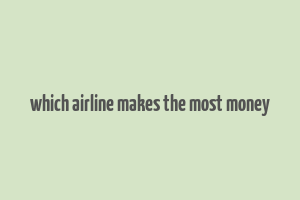 which airline makes the most money