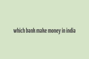 which bank make money in india