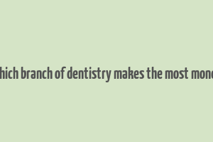 which branch of dentistry makes the most money